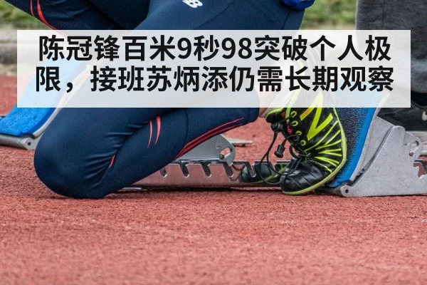 陈冠锋百米9秒98突破个人极限，接班苏炳添仍需长期观察