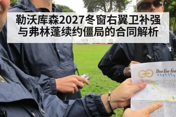 勒沃库森2027冬窗右翼卫补强与弗林蓬续约僵局的合同解析 - jiuyou game